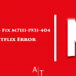 How to Fix M7111-1931-404 Netflix Error