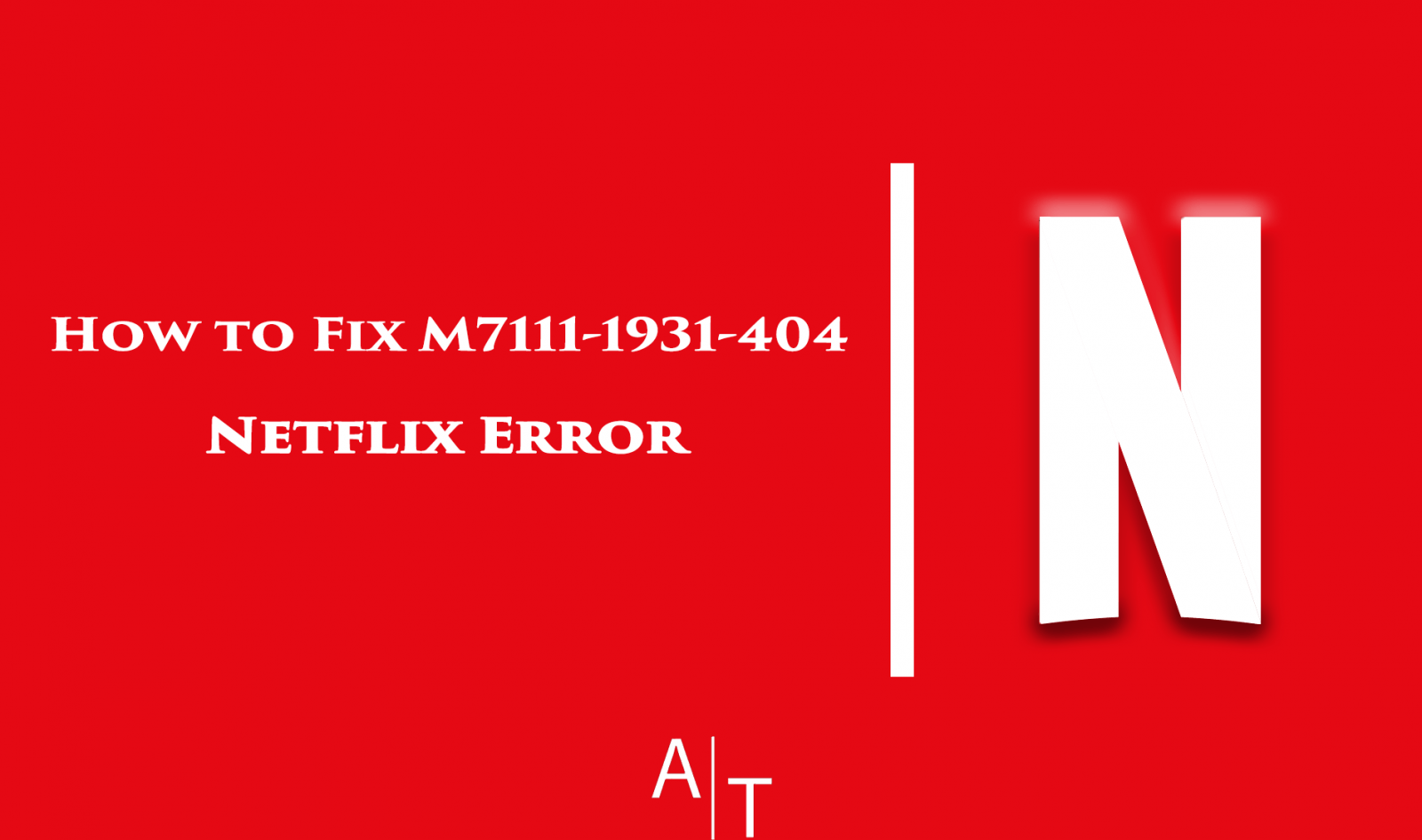 How to Fix M7111-1931-404 Netflix Error