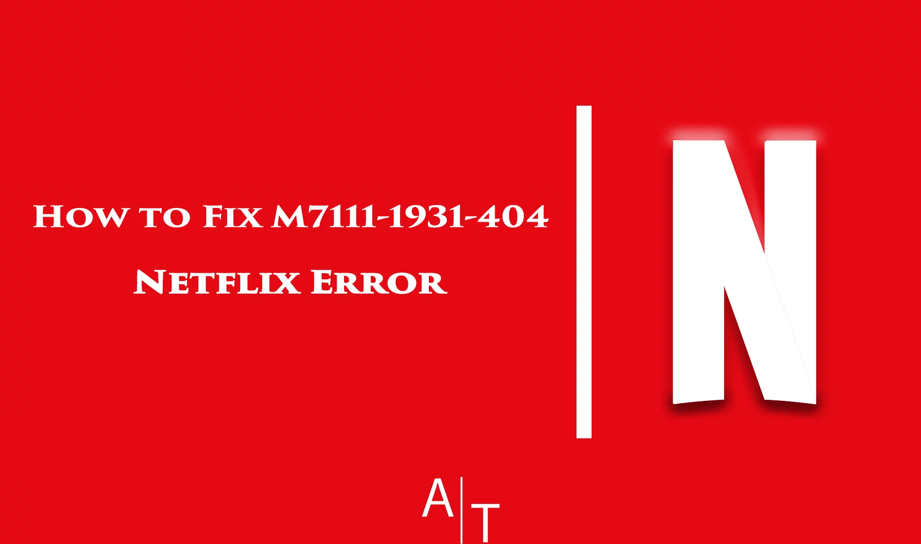 How to Fix M7111-1931-404 Netflix Error