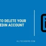 How to Delete Your LinkedIn Account on Mobile and PC